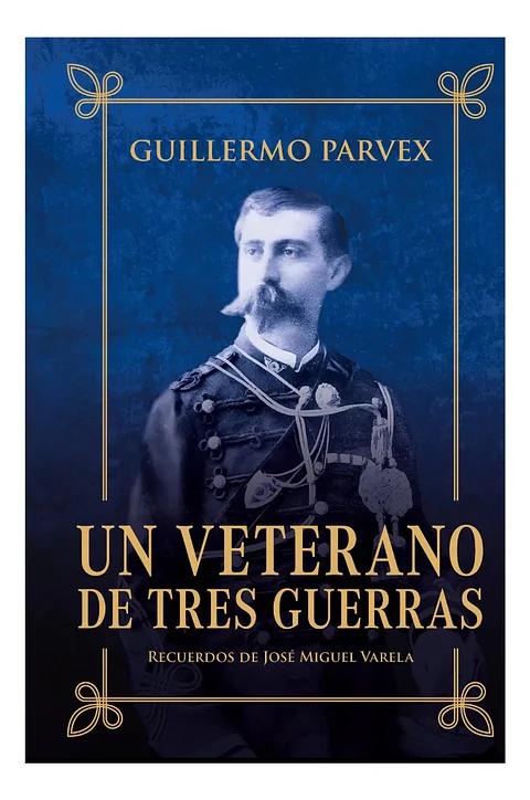 Un Veterano de Tres Guerras - Guillermo Parvex Ed. Especial