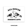 Print All doves deserve love / toda paloma merece amor