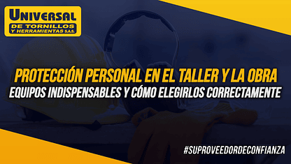 Protección personal en el taller y la obra: equipos indispensables y cómo elegirlos correctamente