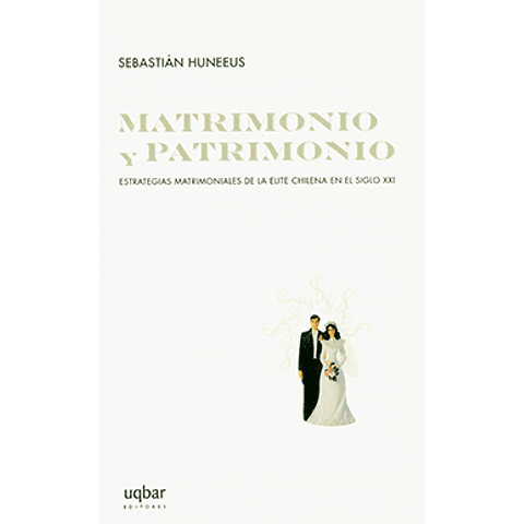 Matrimonio y patrimonio : estrategias matrimoniales de la elite chilena