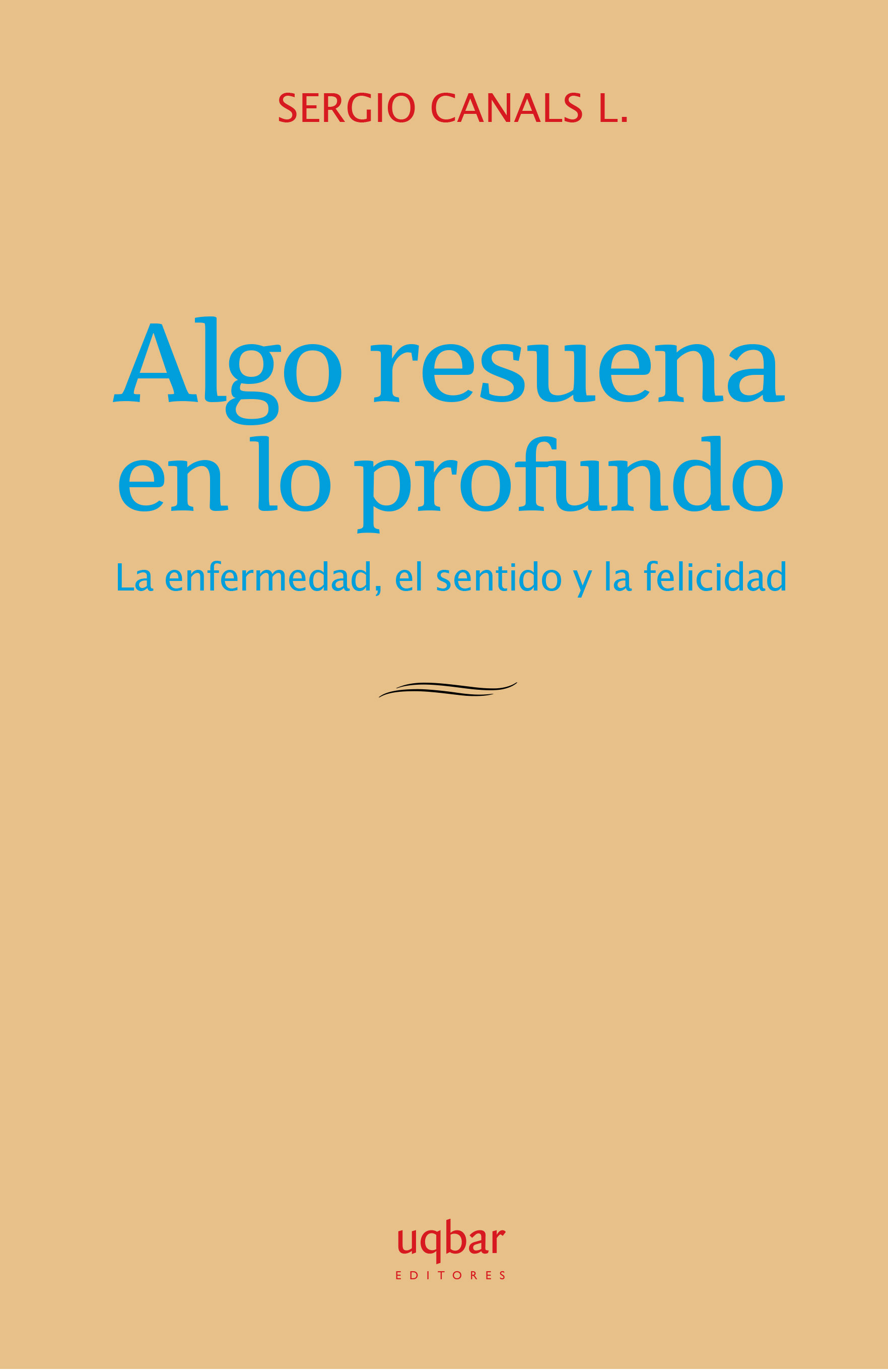 Algo resuena en lo profundo :la enfermedad, el sentido y la felicidad