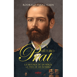 Arturo Prat: La historia de un héroe, la vida de un hombre