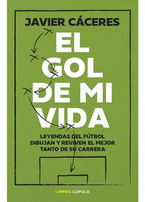 El Gol De Mi Vida. Javier Cáceres. Editorial Cúpula