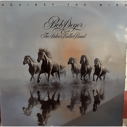 Bob Seger & The Silver Bullet Band - Against The Wind