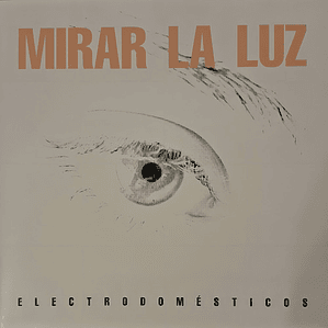 Electrodomésticos - Mirar La Luz (vinilo)