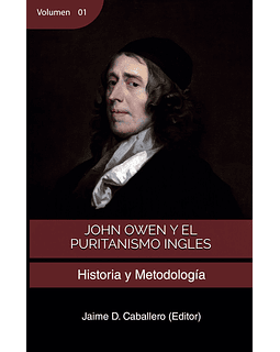 HISTORIA Y METODOLOGÍA | JOHN OWEN Y EL PURITANISMO INGLÉS, VOLUMEN 01