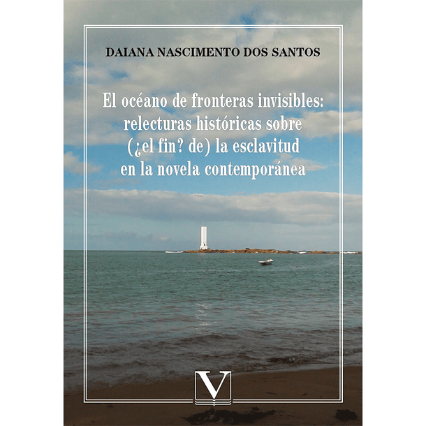El Océano de Fronteras Invisibles: Relecturas Históricas Sobre (¿el fin? de) La Esclavitud en La Novela Contemporánea 