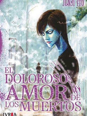 JUNJI ITO EL DOLOROSO AMOR DE LOS MUERTOS - IVREA ARG
