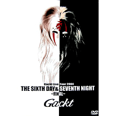 [LIVE] Gackt Live Tour 2004 THE SIXTH DAY & SEVENTH NIGHT ~FINAL~